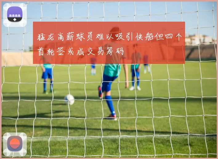 猛龙高薪球员难以吸引快船但四个首轮签或成交易筹码