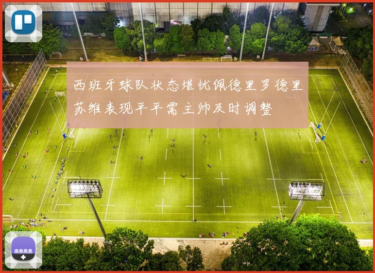 西班牙球队状态堪忧佩德里罗德里苏维表现平平需主帅及时调整
