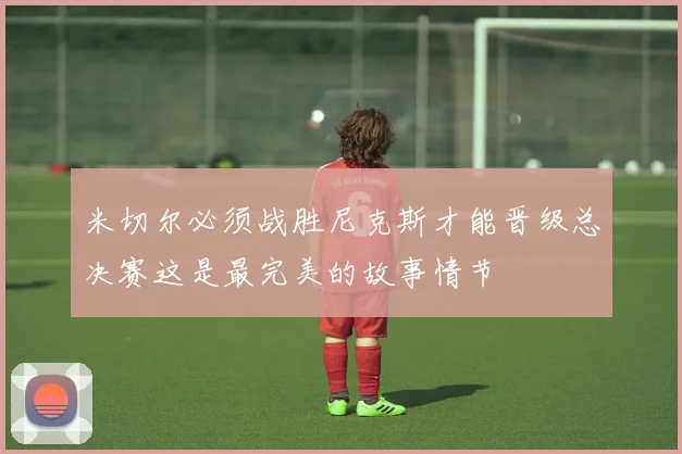 米切尔必须战胜尼克斯才能晋级总决赛这是最完美的故事情节